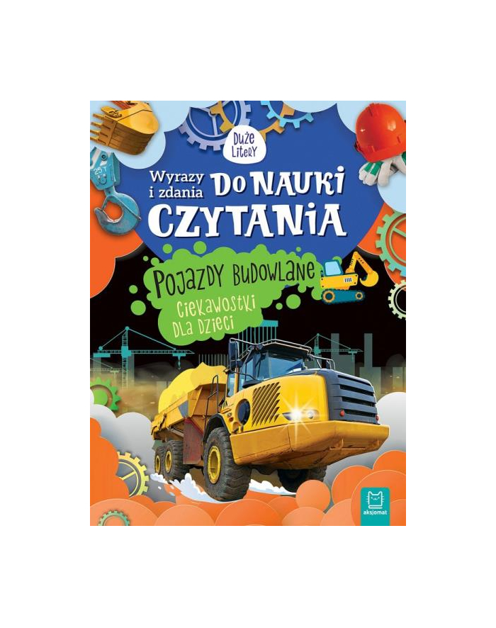 aksjomat Książeczka Wyrazy i zdania do nauki czytania. Pojazdy budowlane. Ciekawostki dla dzieci. główny