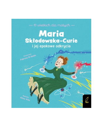 foksal Książeczka O wielkich dla małych. Maria Skłodowska-Curie i jej epokowe odkrycia.