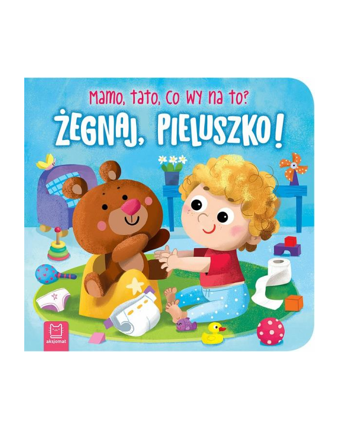 aksjomat Książeczka Żegnaj, pieluszko! Mamo, tato, co wy na to? główny