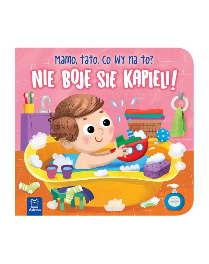 aksjomat Książeczka Nie boję się kąpieli! Mamo, tato, co wy na to? główny