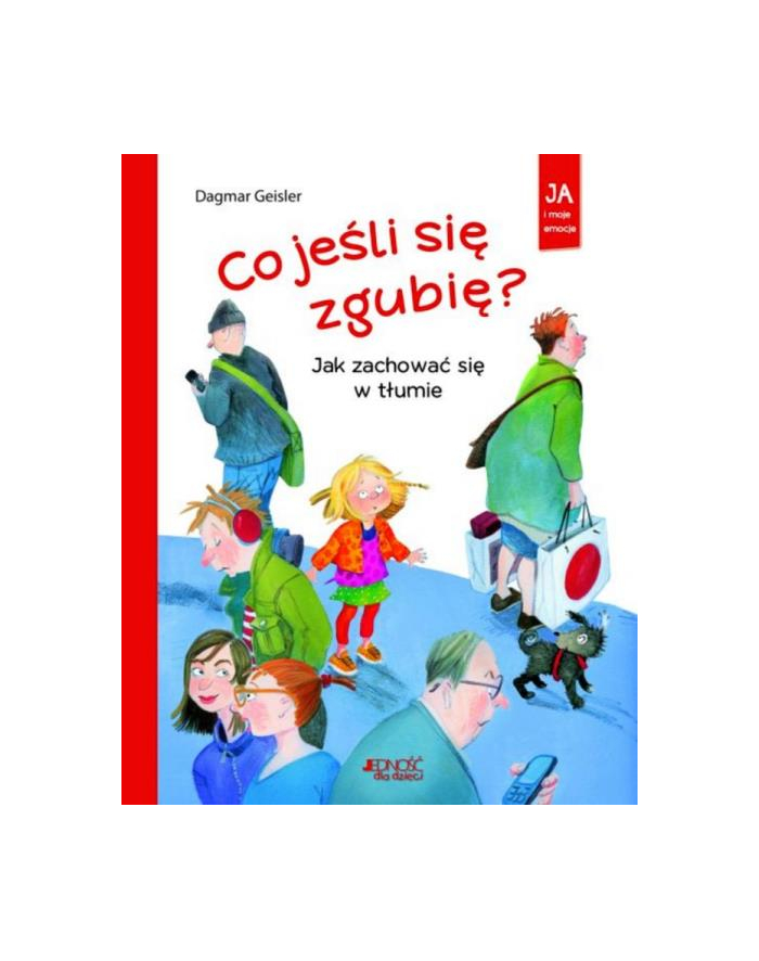 wydawnictwo jedność Książka Ja i moje emocje. Co jeśli się zgubię? Jak zachować się w tłumie Wyd. Jedność główny